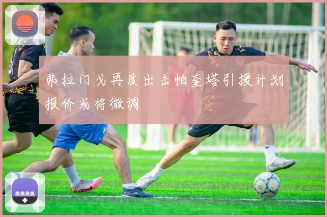 弗拉门戈再度出击帕奎塔引援计划报价或将微调